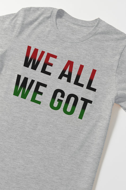 We All We Got T-Shirt Yaba Blay