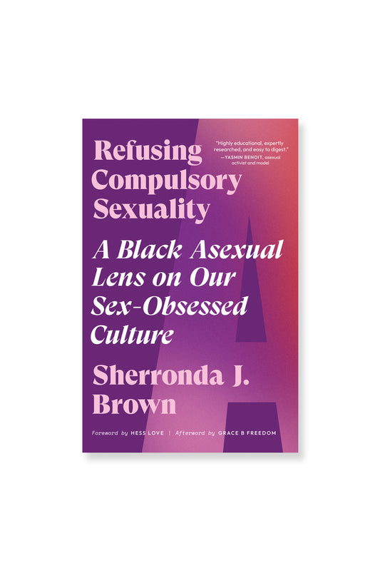 Refusing Compulsory Sexuality by Sherronda J. Brown